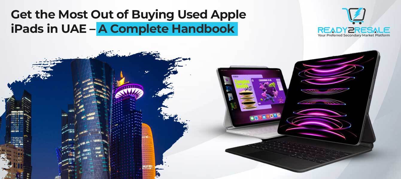 Get the Most Out of Buying Used Apple iPads in UAE – A Complete Handbook
