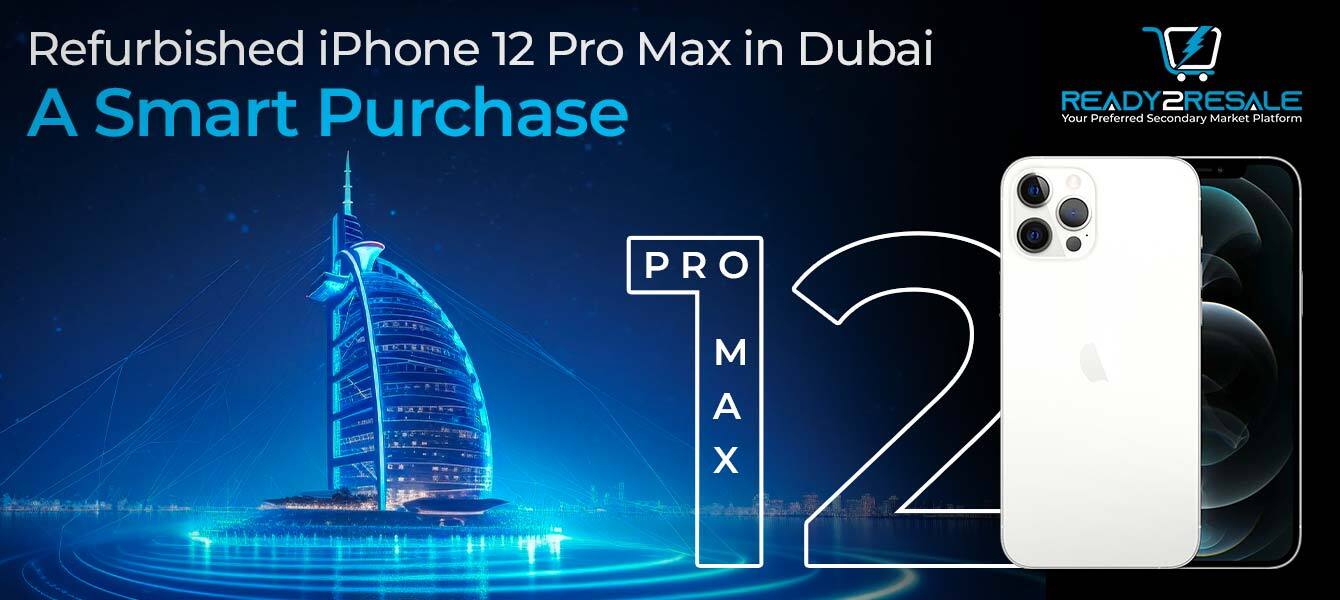 Refurbished iPhone 12 Pro Max in Dubai A Smart Purchase